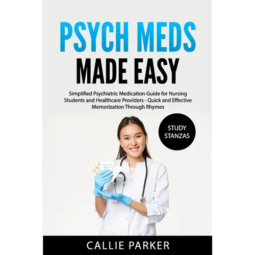 Psych Meds Made Easy: A Simplified Psychiatric Medication Guide for Nursing Students and Healthcare Providers - Quick and Effective Memorization Throu