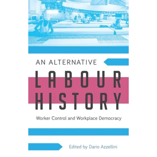 An Alternative Labour History: Worker Control and Workplace Democracy