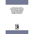 A Treatise on the Analytical Geometry of the Point, Line, Circle, and Conic Sections, Containing an Account of Its Most Recent Extensions, with Nume
