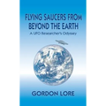 Flying Saucers From Beyond the Earth: A UFO Researcher's Odyssey (hardback)