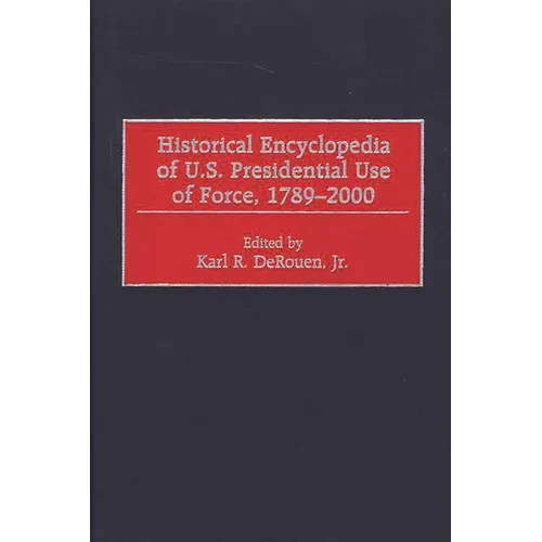 Historical Encyclopedia of U.S. Presidential Use of Force, 1789-2000