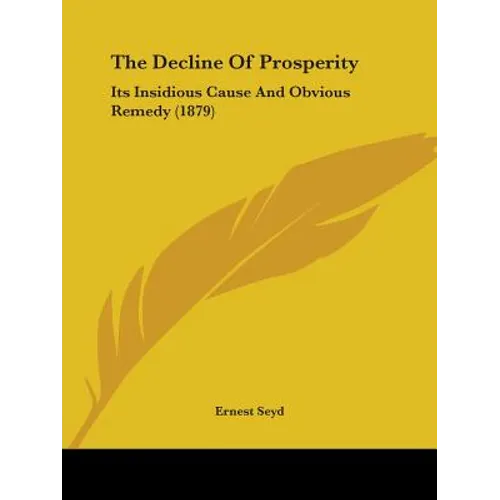 The Decline Of Prosperity: Its Insidious Cause And Obvious Remedy (1879)