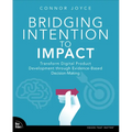 Bridging Intention to Impact: Transforming Digital Product Development Through Evidence-Based Decision-Making