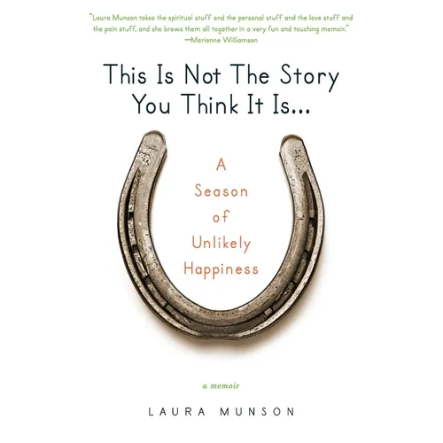 This Is Not the Story You Think It Is...: A Season of Unlikely Happiness