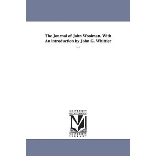 The Journal of John Woolman. With An introduction by John G. Whittier ...