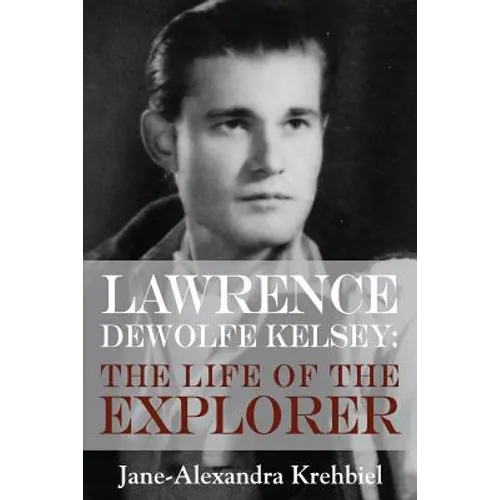 Lawrence DeWolfe Kelsey: The Life of the Explorer