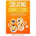 Creating Connections: How to Communicate Effectively With Anyone