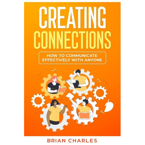 Creating Connections: How to Communicate Effectively With Anyone