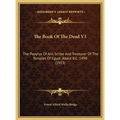 The Book Of The Dead V1: The Papyrus Of Ani, Scribe And Treasurer Of The Temples Of Egypt, About B.C. 1490 (1913)