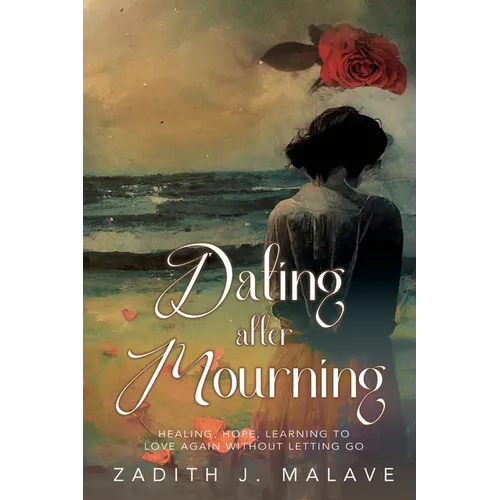 Dating After Mourning: Healing, Hope, Learning to Love Again Without Letting Go