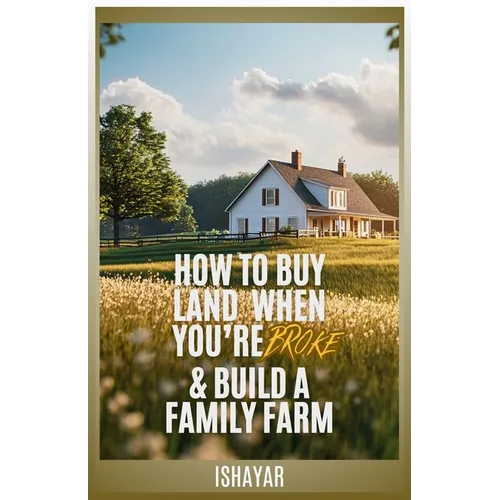 How To Buy Land When You're Broke & Build A Family Farm