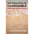 The Formation of Candomblé: Vodun History and Ritual in Brazil