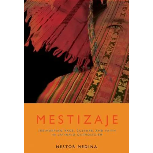 Mestizaje: Remapping Race, Culture, and Faith in Latina/O Catholicism