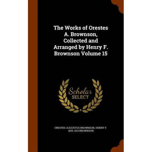The Works of Orestes A. Brownson, Collected and Arranged by Henry F. Brownson Volume 15