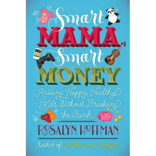 Smart Mama, Smart Money: Raising Happy, Healthy Kids Without Breaking the Bank