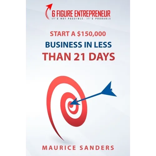 6 Figure Entrepreneur: Start A $150,000 Business In Less Than 21 Days