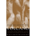 Dancing Around the Volcano: Freeing Our Erotic Lives: Decoding the Enigma of Gay Men and Sex