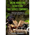 Online Marketing Secrets for Tree Service Companies: 7 Must Know Strategies to Drive Local Traffic Straight To Your Door