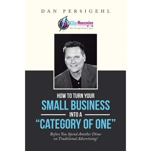 How to Turn Your Small Business into a "Category of One": Before You Spend Another Dime on Traditional Advertising!
