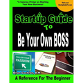 Startup Guide To Be Your Own Boss: Guide to learn how to start your own business