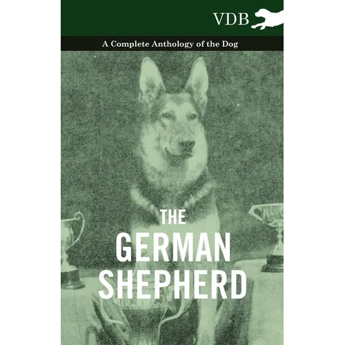 The German Shepherd - A Complete Anthology of the Dog