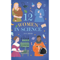 12 Women in Science: Inspiring True Stories of the Bold Women Who Changed Science - Illustrated Biographies for Curious Kids Ages 8-12