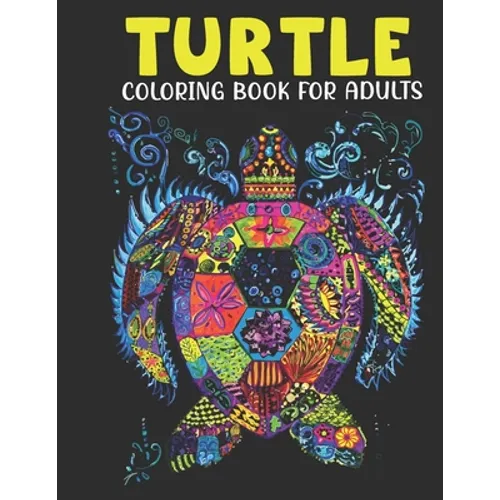 Turtle Coloring Book For Adults: An Adults Coloring Book With Turtle Collection, Stress Remissive, and Relaxation.