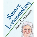 Smart Lotionmaking: The Simple Guide to Making Luxurious Lotions, or How to Make Lotion That's Better Than You Buy and Costs You Less