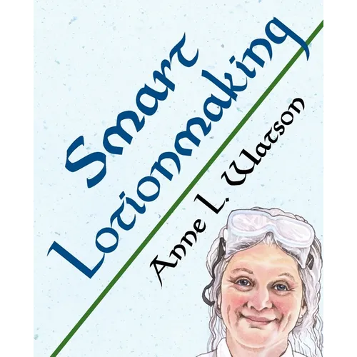 Smart Lotionmaking: The Simple Guide to Making Luxurious Lotions, or How to Make Lotion That's Better Than You Buy and Costs You Less