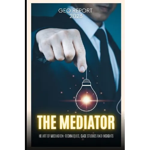The Mediator: The Art of Mediation: Techniques, Case Studies and Insights