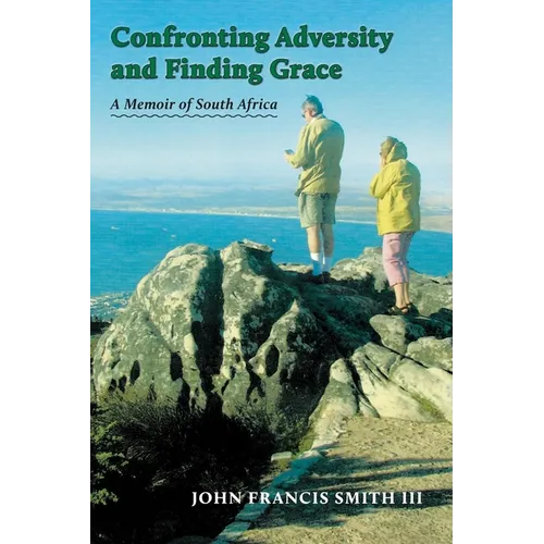 Confronting Adversity and Finding Grace: A Memoir of South Africa