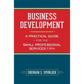 Business Development: A Practical Guide for the Small Professional Services Firm