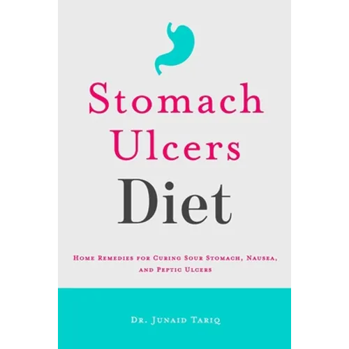 Stomach Ulcers Diet: Home Remedies for Curing Sour Stomach, Nausea, and Peptic Ulcers