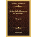 Sitting Bull, Champion Of The Sioux: A Biography