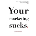 Your Marketing Sucks: (see details inside)