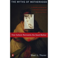 Myths of Motherhood: How Culture Reinvents the Good Mother