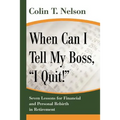 When Can I Tell My Boss, I Quit!: Seven Lessons for Financial and Personal Rebirth in Retirement