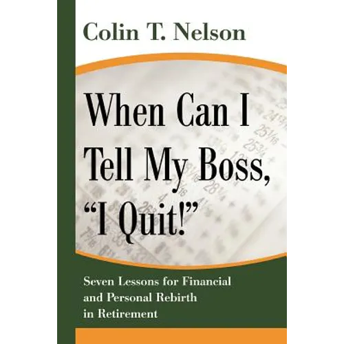 When Can I Tell My Boss, I Quit!: Seven Lessons for Financial and Personal Rebirth in Retirement