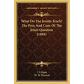 What Do The Jesuits Teach? The Pros And Cons Of The Jesuit Question (1889)