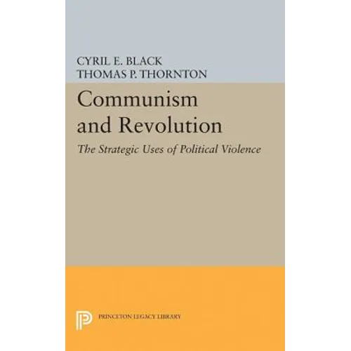 Communism and Revolution: The Strategic Uses of Political Violence