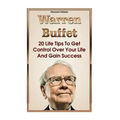 Warren Buffett: 20 Life Tips To Get Control Over Your Life And Gain Success: (Warren Buffet Biography, Business Success, The Essays of