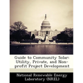 Guide to Community Solar: Utility, Private, and Non-Profit Project Development