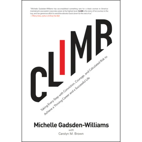 Climb: Taking Every Step with Conviction, Courage, and Calculated Risk to Achieve a Thriving Career and a Successful Life