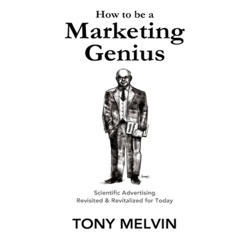 How to be a Marketing Genius: Scientific Advertising Revisited and Revitalized for Today