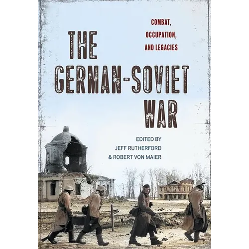 The German-Soviet War: Combat, Occupation, and Legacies