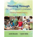 Thinking Through Project-Based Learning: Guiding Deeper Inquiry