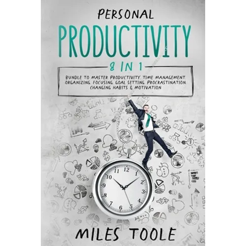 Personal Productivity: 8-in-1 Bundle to Master Productivity, Time Management, Organizing, Focusing, Goal Setting, Procrastination, Changing Habits & M