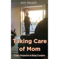 Taking Care of Mom: A Son's Perspective on Being A Caregiver