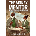 The Money Mentor: A Woman's Guide to Money Mastery: A transformational guide to budgeting, debt freedom, and wealth-building for African American wome