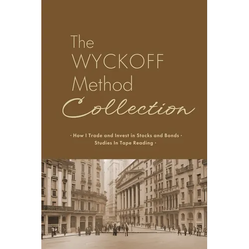 The Wyckoff Method Collection: How I Invest in Stocks and Bonds & Studies in Tape Reading